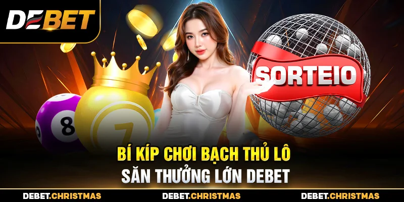 Bạch thủ lô Debet - Chiến thuật hiệu quả, trúng dễ dàng Bạch thủ lô Debet - Chiến thuật hiệu quả, trúng dễ dàng