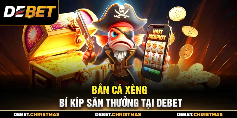 Bắn cá Xèng Debet - Chiến thuật săn boss, thắng dễ dàng Bắn cá Xèng Debet - Chiến thuật săn boss, thắng dễ dàng