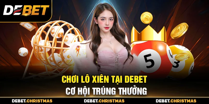 Lô xiên Debet - Xác suất thắng cao, thưởng khủng