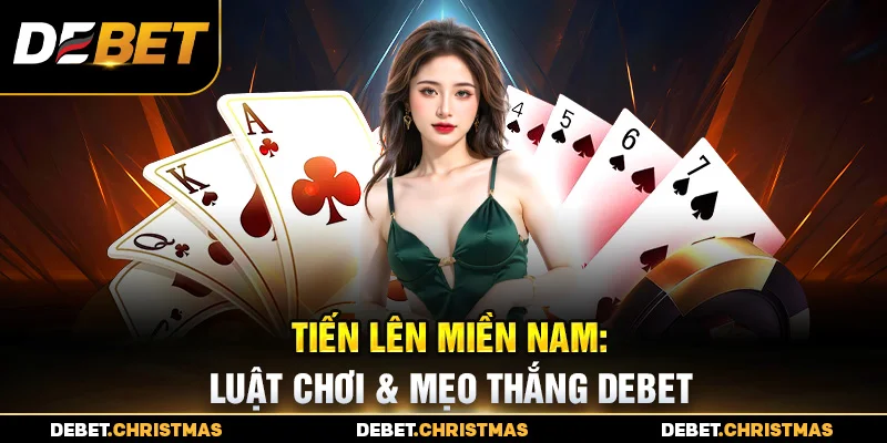 Tiến lên miền Nam Debet - Chiến thuật đơn giản, thắng dễ Tiến lên miền Nam Debet - Chiến thuật đơn giản, thắng dễ