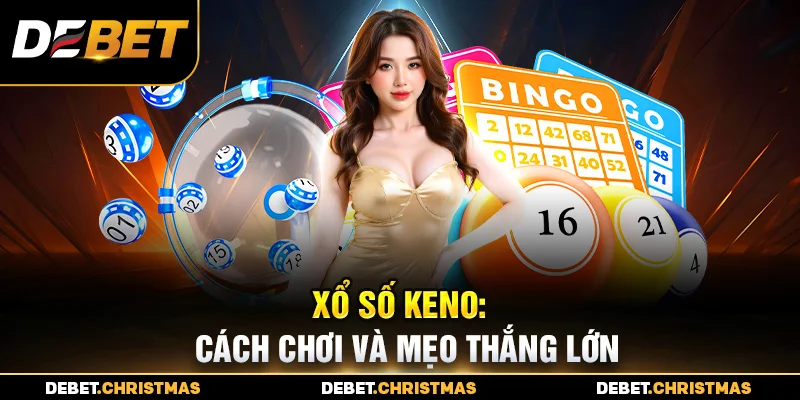 Hướng dẫn chơi Keno Debet cho người mới với tỷ lệ thắng cao Hướng dẫn chơi Keno Debet cho người mới với tỷ lệ thắng cao